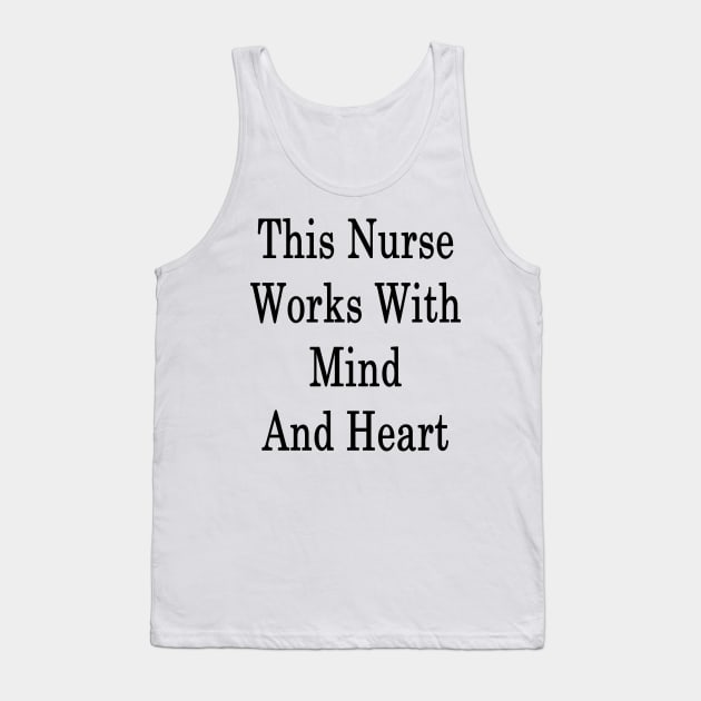 This Nurse Works With Mind And Heart Tank Top by supernova23